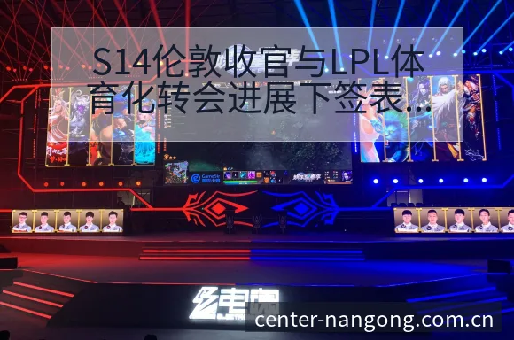 S14伦敦收官与LPL体育化转会进展下签表规则分析 - 南宫体育app