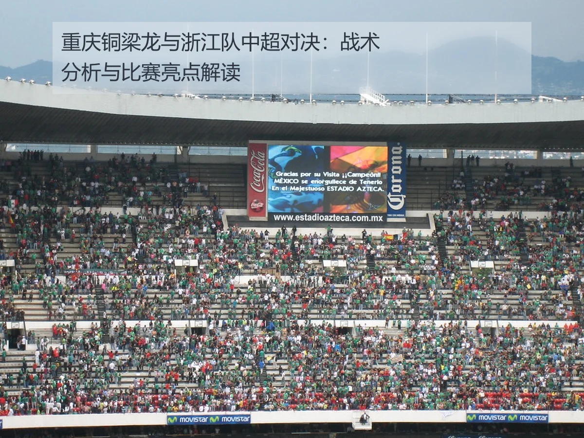 重庆铜梁龙与浙江队中超对决：战术分析与比赛亮点解读